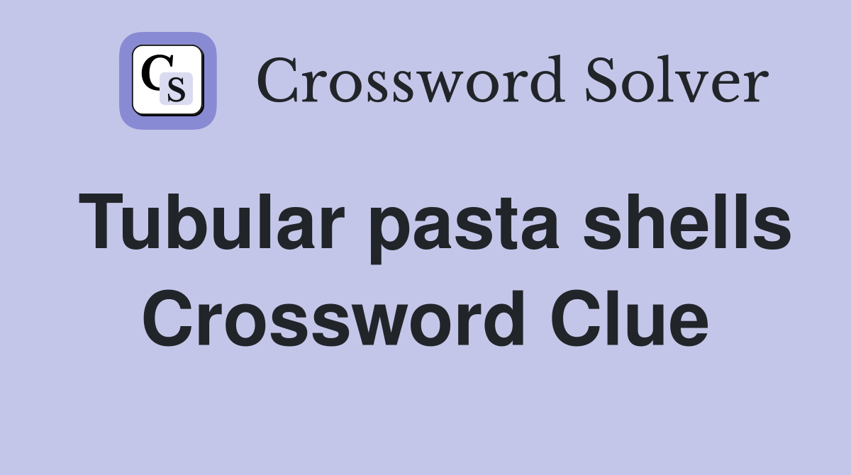 Tubular pasta shells Crossword Clue Answers Crossword Solver